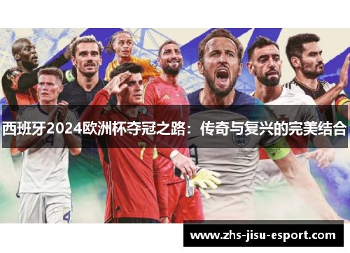 西班牙2024欧洲杯夺冠之路:传奇与复兴的完美结合 西班牙2024欧洲杯夺冠之路:传奇与复兴的完美结合