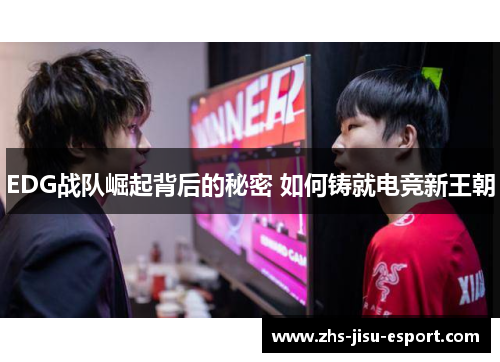 EDG战队崛起背后的秘密 如何铸就电竞新王朝