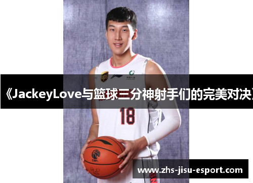 《JackeyLove与篮球三分神射手们的完美对决》 《JackeyLove与篮球三分神射手们的完美对决》
