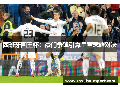 西班牙国王杯:豪门争锋引爆皇室荣耀对决 西班牙国王杯:豪门争锋引爆皇室荣耀对决