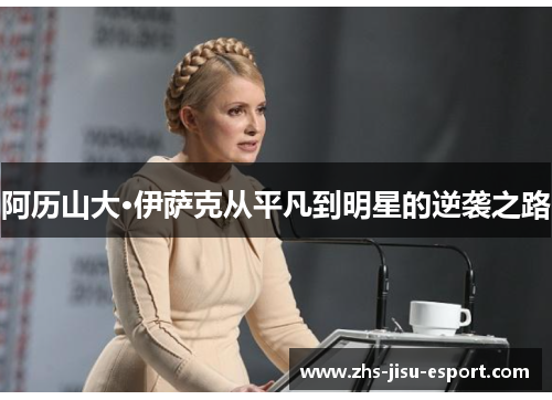 阿历山大·伊萨克从平凡到明星的逆袭之路 阿历山大·伊萨克从平凡到明星的逆袭之路