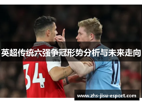 英超传统六强争冠形势分析与未来走向 英超传统六强争冠形势分析与未来走向