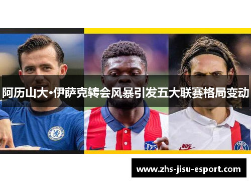 阿历山大·伊萨克转会风暴引发五大联赛格局变动