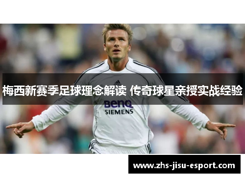 梅西新赛季足球理念解读 传奇球星亲授实战经验 梅西新赛季足球理念解读 传奇球星亲授实战经验